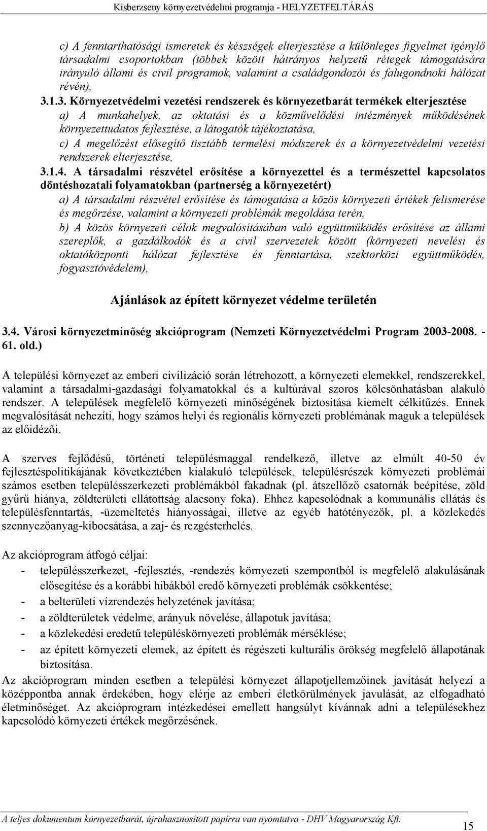 1.3. Környezetvédelmi vezetési rendszerek és környezetbarát termékek elterjesztése a) A munkahelyek, az oktatási és a közművelődési intézmények működésének környezettudatos fejlesztése, a látogatók