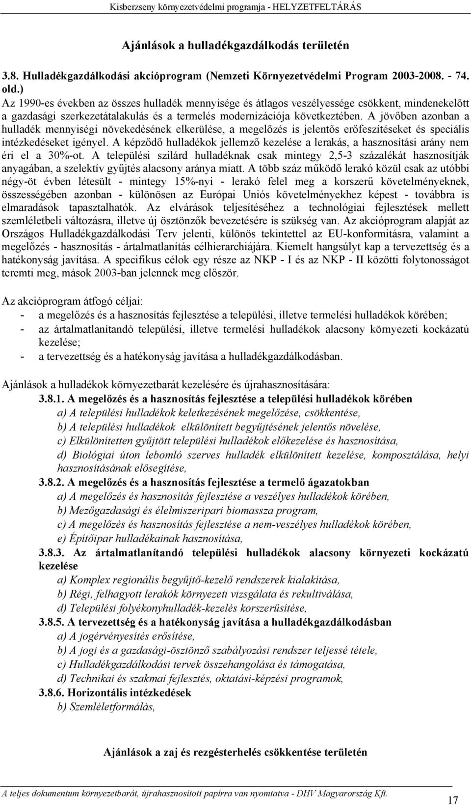 A jövőben azonban a hulladék mennyiségi növekedésének elkerülése, a megelőzés is jelentős erőfeszítéseket és speciális intézkedéseket igényel.