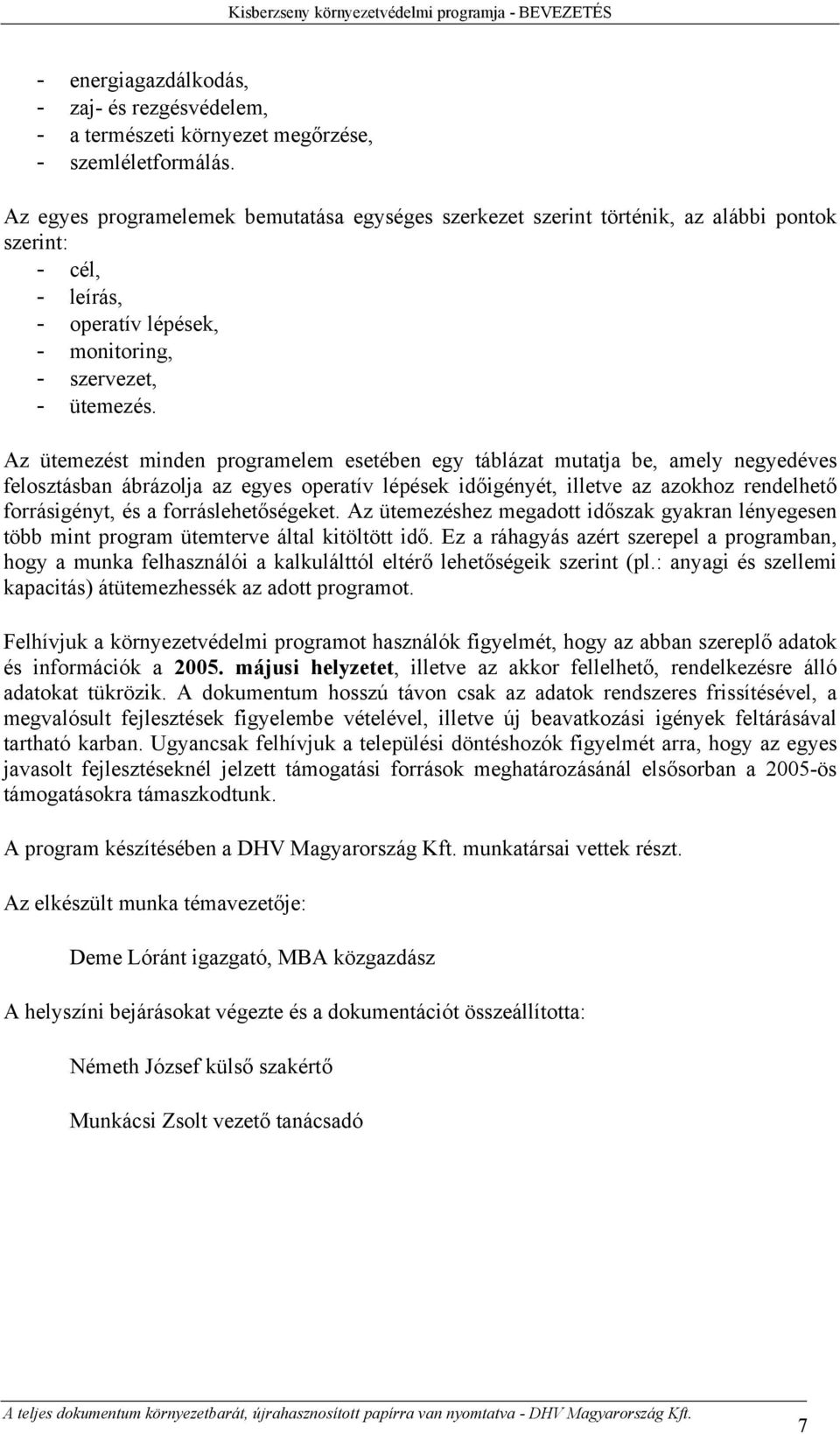 Az ütemezést minden programelem esetében egy táblázat mutatja be, amely negyedéves felosztásban ábrázolja az egyes operatív lépések időigényét, illetve az azokhoz rendelhető forrásigényt, és a