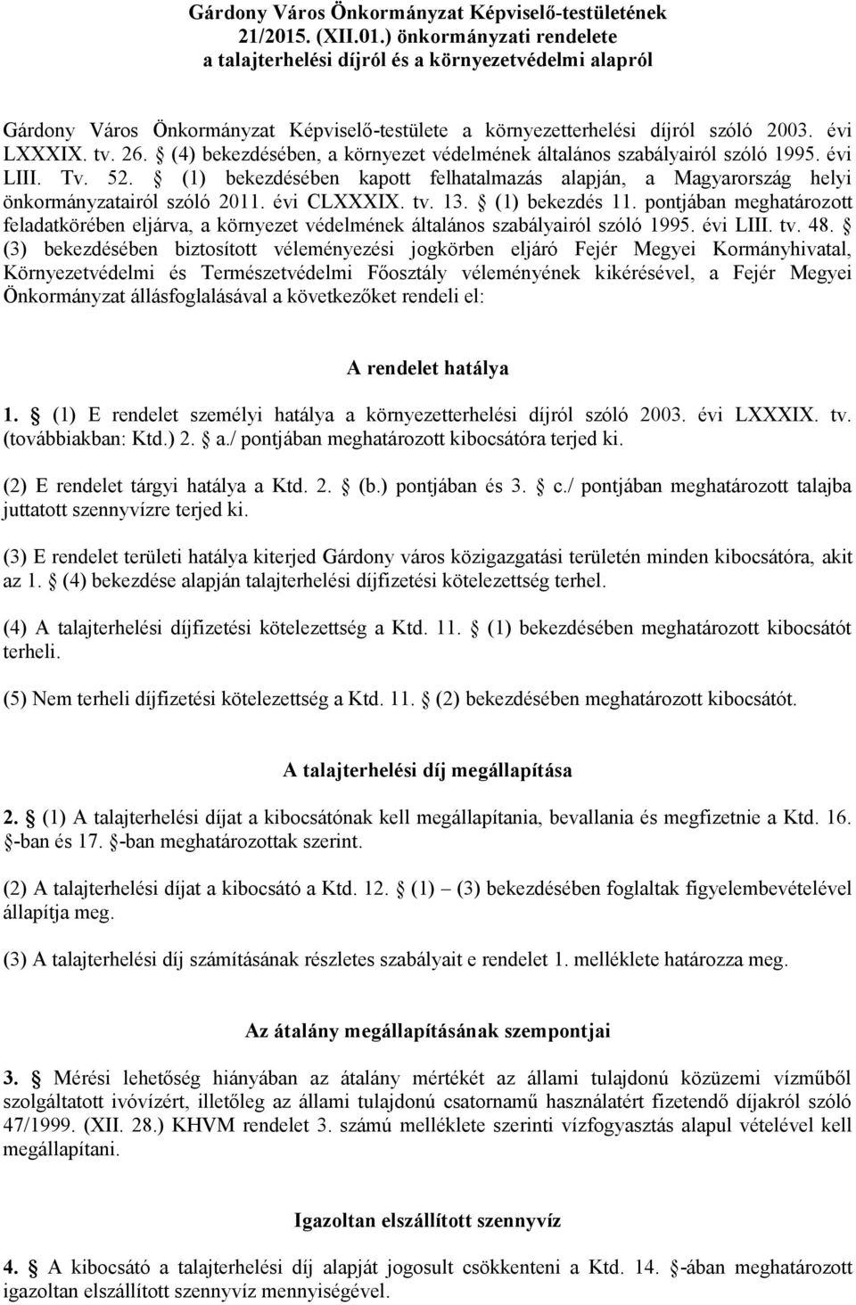 (4) bekezdésében, a környezet védelmének általános szabályairól szóló 1995. évi LIII. Tv. 52. (1) bekezdésében kapott felhatalmazás alapján, a Magyarország helyi önkormányzatairól szóló 2011.