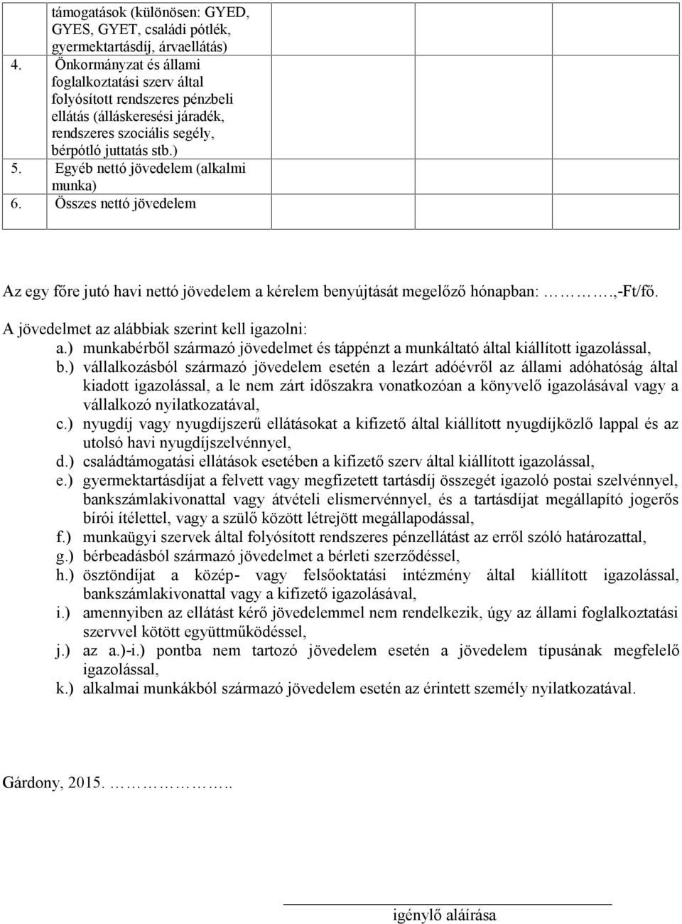 Egyéb nettó jövedelem (alkalmi munka) 6. Összes nettó jövedelem Az egy főre jutó havi nettó jövedelem a kérelem benyújtását megelőző hónapban:.,-ft/fő.