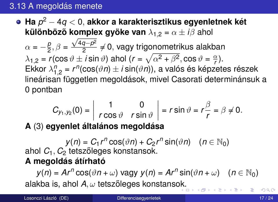 Ekkor λ n 1,2 = r n (cos(ϑn) ± i sin(ϑn)), a valós és képzetes részek lineárisan független megoldások, mivel Casorati determinánsuk a 0 pontban C y1,y 2 (0) = 1 0 r cos ϑ r sin ϑ = r sin