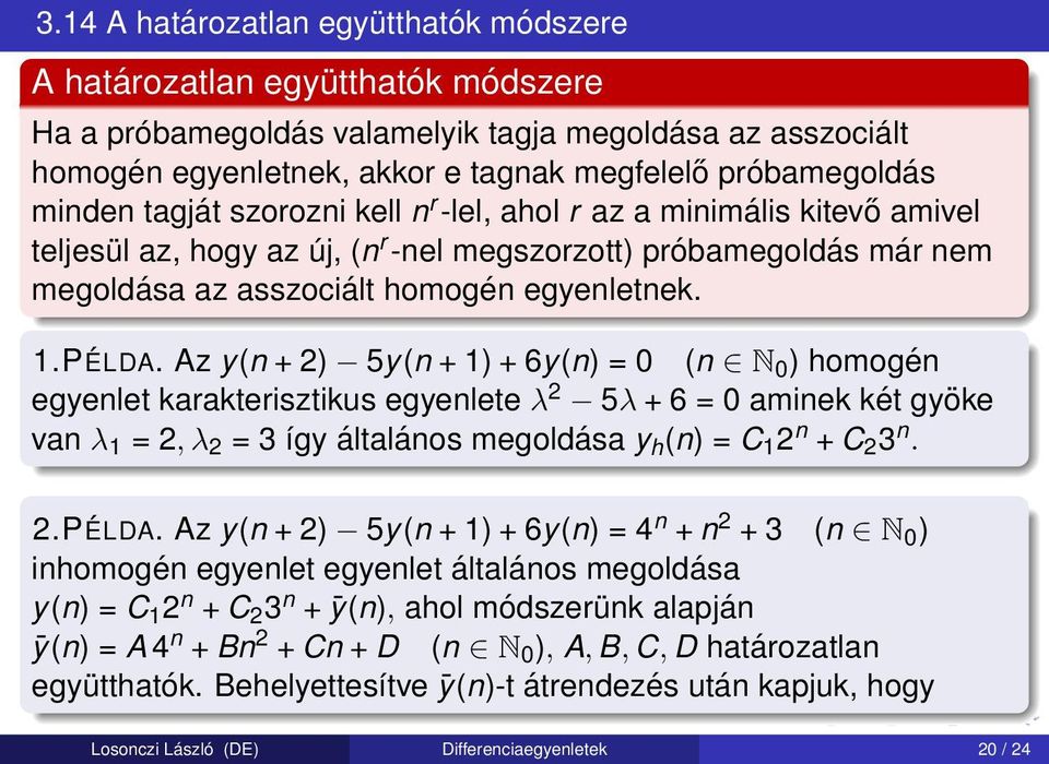 Az y(n + 2) 5y(n + 1) + 6y(n) = 0 (n N 0 ) homogén egyenlet karakterisztikus egyenlete λ 2 5λ + 6 = 0 aminek két gyöke van λ 1 = 2, λ 2 = 3 így általános megoldása y h (n) = C 1 2 n + C 2 3 n. 2.PÉLDA.