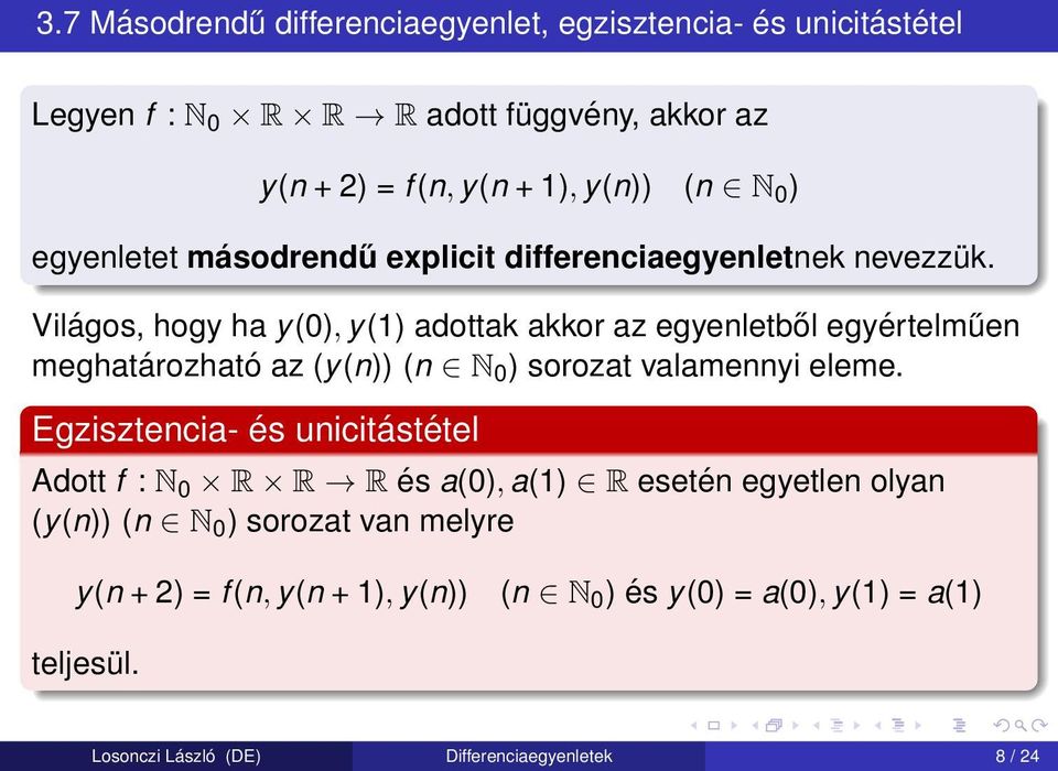 Világos, hogy ha y(0), y(1) adottak akkor az egyenletből egyértelműen meghatározható az (y(n)) (n N 0 ) sorozat valamennyi eleme.