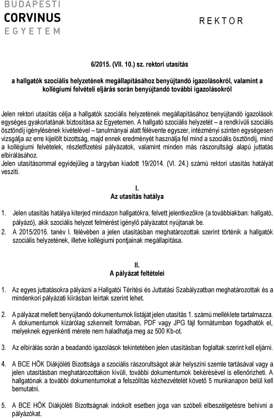 célja a hallgatók szociális helyzetének megállapításához benyújtandó igazolások egységes gyakorlatának biztosítása az Egyetemen.