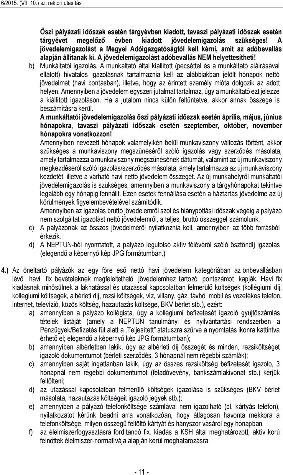 A munkáltató által kiállított (pecséttel és a munkáltató aláírásával ellátott) hivatalos igazolásnak tartalmaznia kell az alábbiakban jelölt hónapok nettó jövedelmét (havi bontásban), illetve, hogy