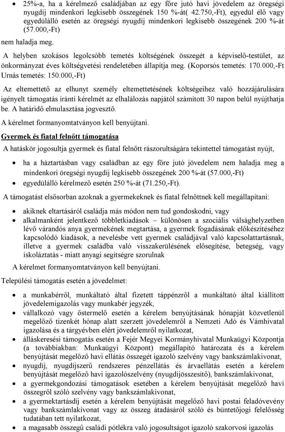 A helyben szokásos legolcsóbb temetés költségének összegét a képviselő-testület, az önkormányzat éves költségvetési rendeletében állapítja meg. (Koporsós temetés: 170.000,-Ft Urnás temetés: 150.