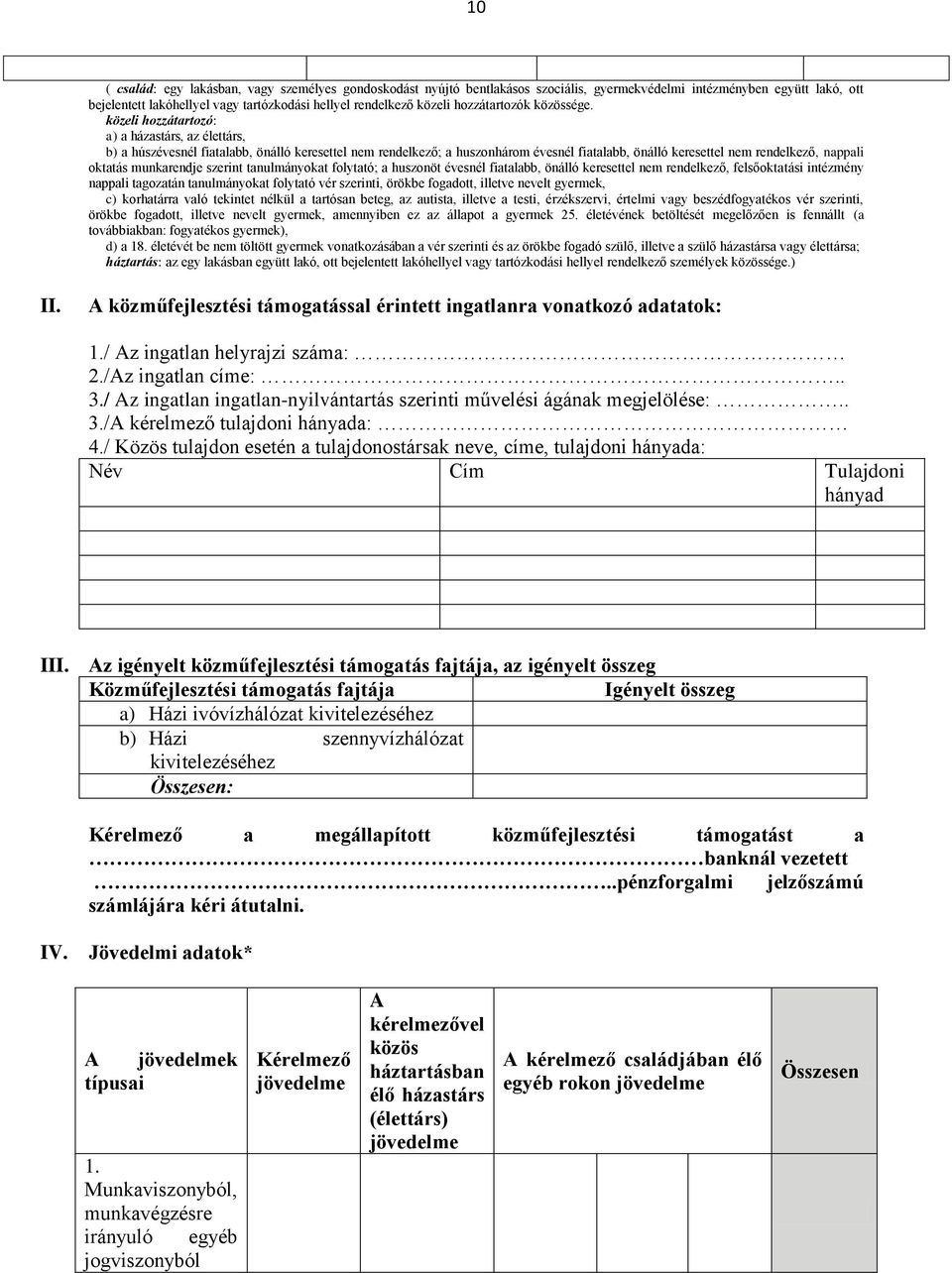 közeli hozzátartozó: a) a házastárs, az élettárs, b) a húszévesnél fiatalabb, önálló keresettel nem rendelkező; a huszonhárom évesnél fiatalabb, önálló keresettel nem rendelkező, nappali oktatás