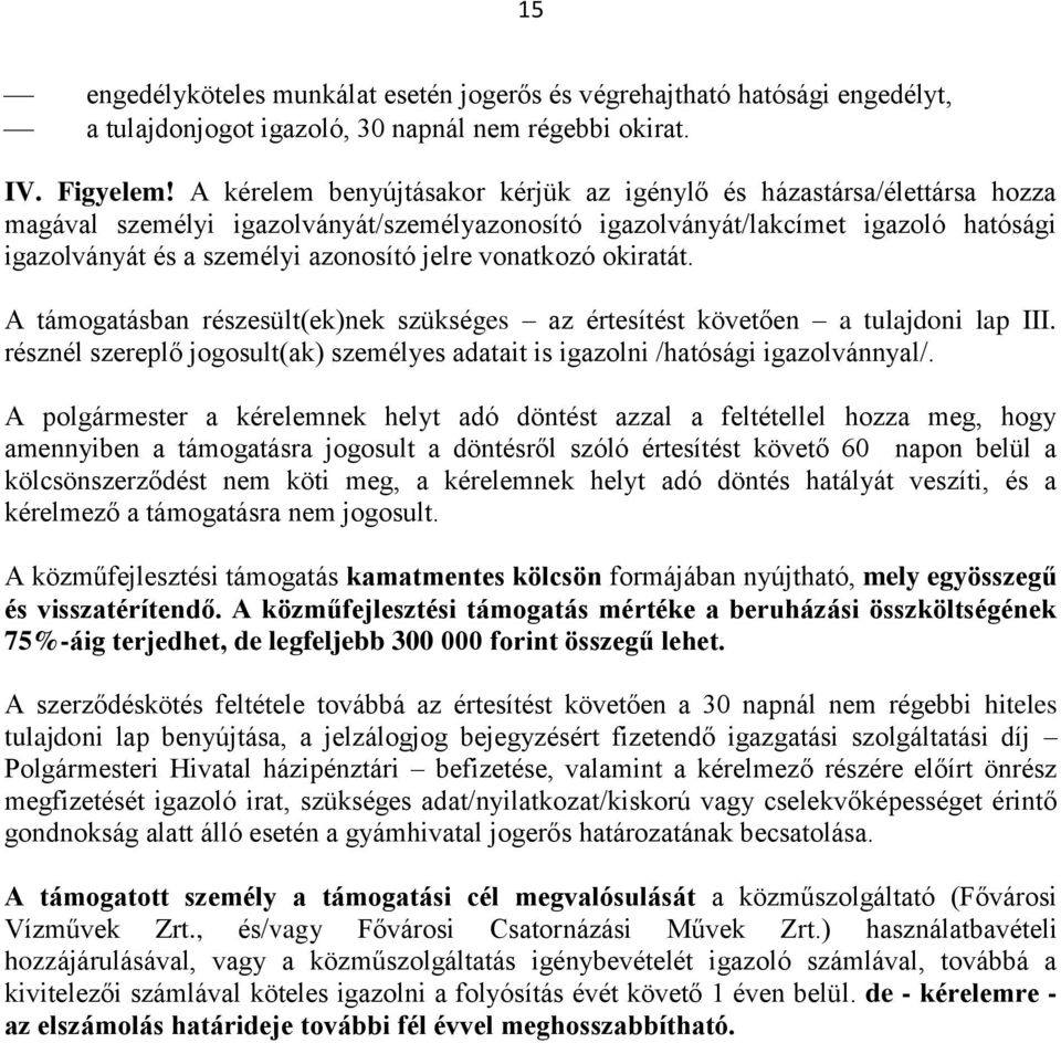 jelre vonatkozó okiratát. A támogatásban részesült(ek)nek szükséges az értesítést követően a tulajdoni lap III. résznél szereplő jogosult(ak) személyes adatait is igazolni /hatósági igazolvánnyal/.