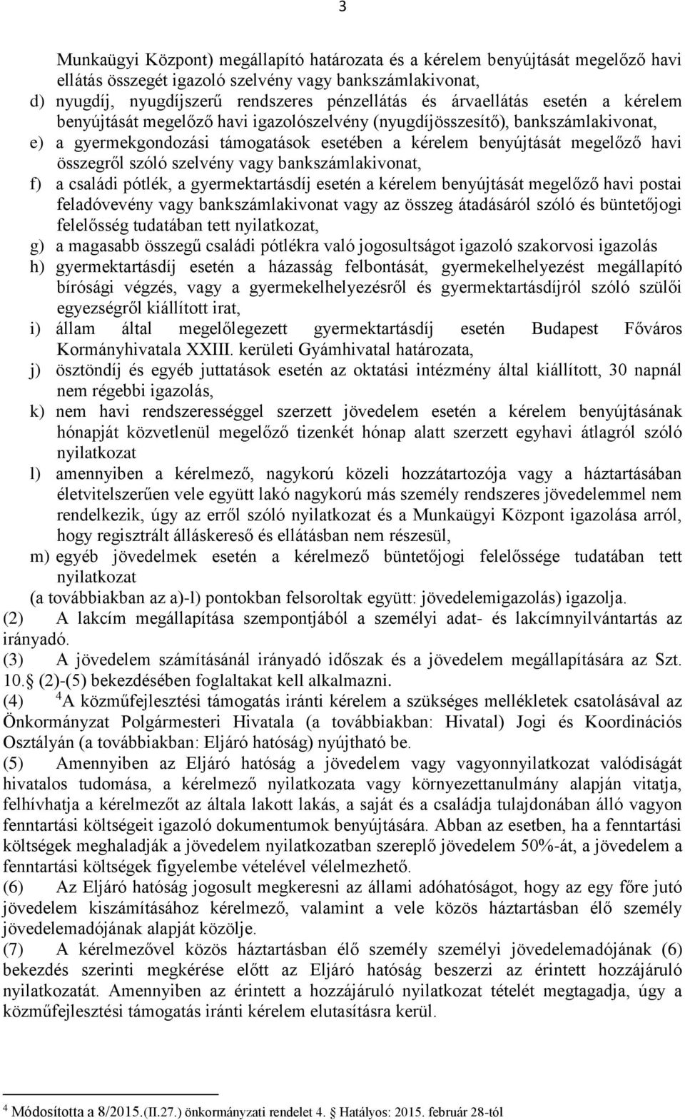 szóló szelvény vagy bankszámlakivonat, f) a családi pótlék, a gyermektartásdíj esetén a kérelem benyújtását megelőző havi postai feladóvevény vagy bankszámlakivonat vagy az összeg átadásáról szóló és