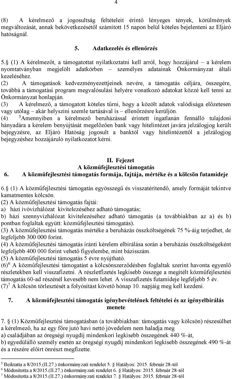 (1) A kérelmezőt, a támogatottat nyilatkoztatni kell arról, hogy hozzájárul a kérelem nyomtatványban megjelölt adatkörben személyes adatainak Önkormányzat általi kezeléséhez.