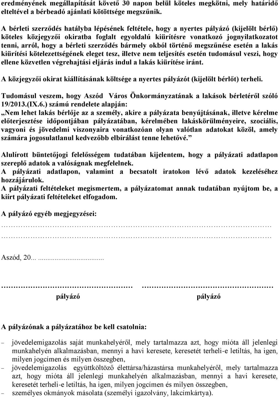 bérleti szerződés bármely okból történő megszűnése esetén a lakás kiürítési kötelezettségének eleget tesz, illetve nem teljesítés esetén tudomásul veszi, hogy ellene közvetlen végrehajtási eljárás