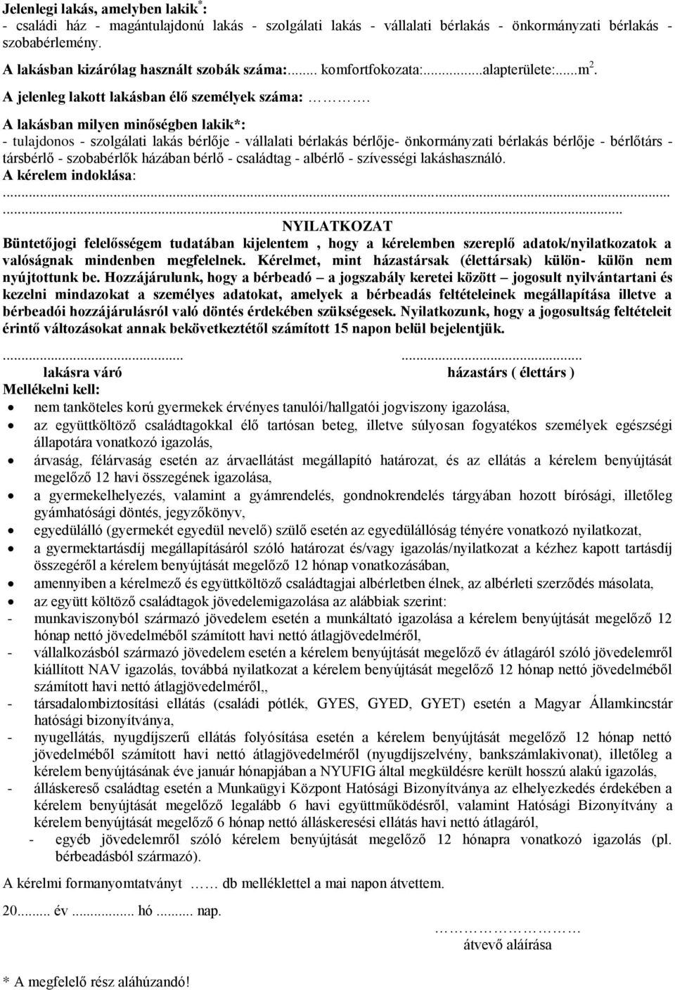 A lakásban milyen minőségben lakik*: - tulajdonos - szolgálati lakás bérlője - vállalati bérlakás bérlője- önkormányzati bérlakás bérlője - bérlőtárs - társbérlő - szobabérlők házában bérlő -