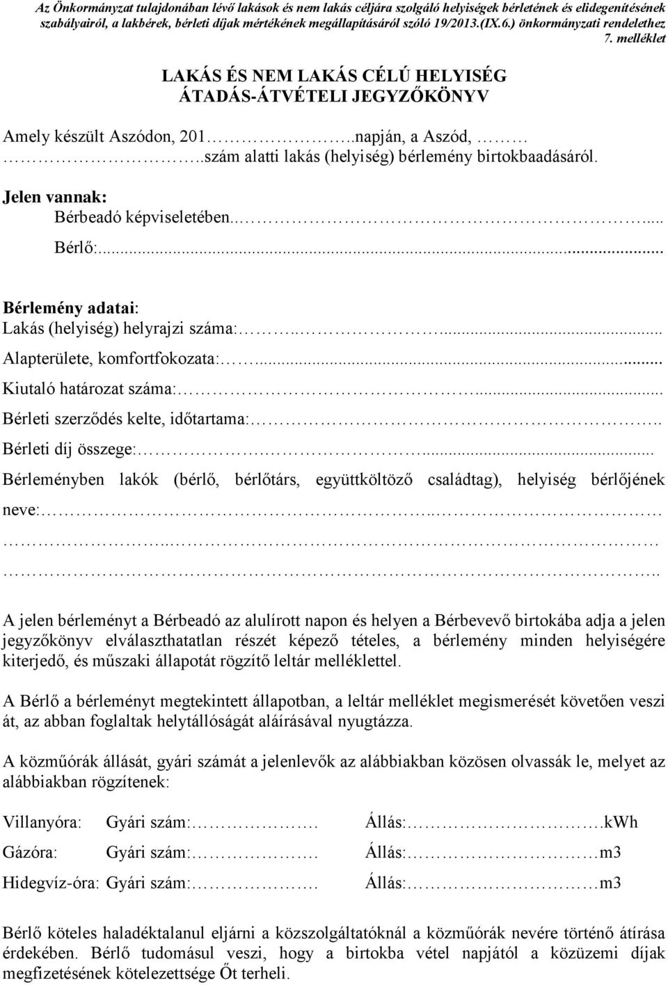 .szám alatti lakás (helyiség) bérlemény birtokbaadásáról. Jelen vannak: Bérbeadó képviseletében..... Bérlő:... Bérlemény adatai: Lakás (helyiség) helyrajzi száma:..... Alapterülete, komfortfokozata:.