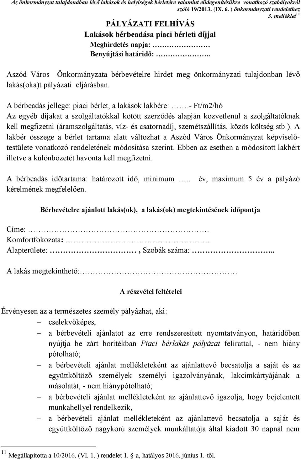 . Aszód Város Önkormányzata bérbevételre hirdet meg önkormányzati tulajdonban lévő lakás(oka)t pályázati eljárásban. A bérbeadás jellege: piaci bérlet, a lakások lakbére:.