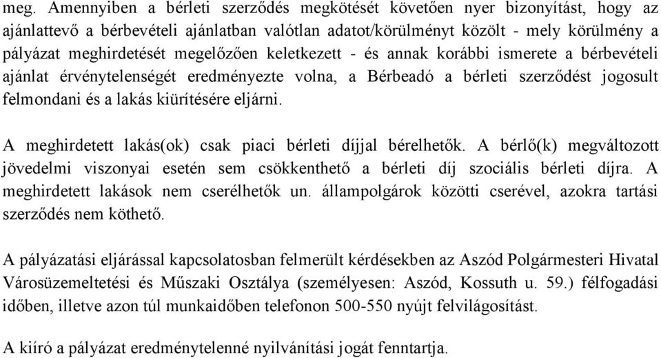 A meghirdetett lakás(ok) csak piaci bérleti díjjal bérelhetők. A bérlő(k) megváltozott jövedelmi viszonyai esetén sem csökkenthető a bérleti díj szociális bérleti díjra.