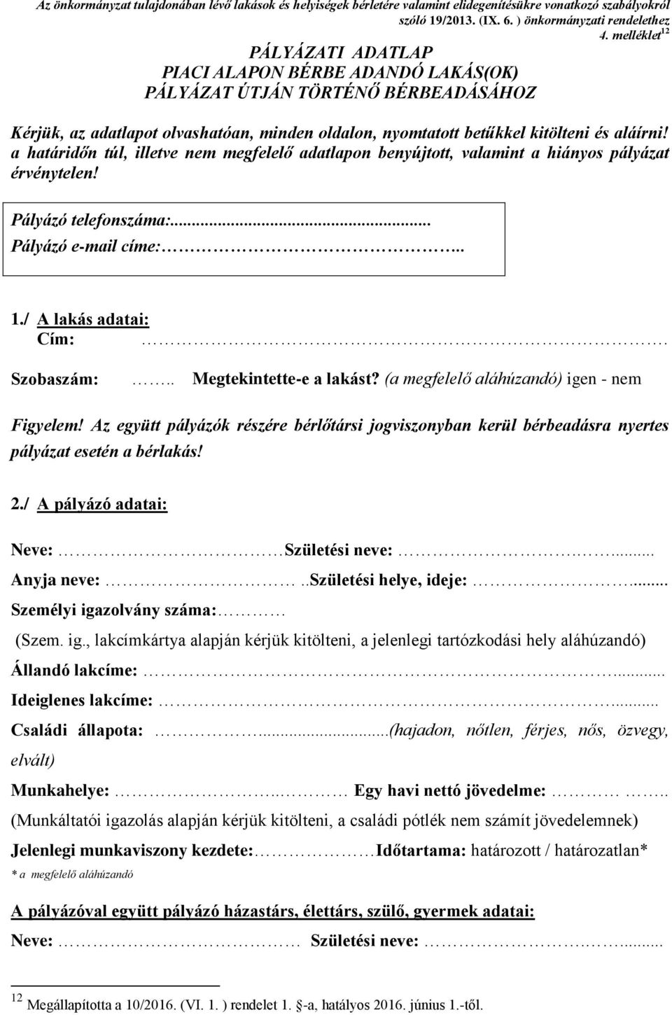 a határidőn túl, illetve nem megfelelő adatlapon benyújtott, valamint a hiányos pályázat érvénytelen! Pályázó telefonszáma:... Pályázó e-mail címe:.. 1./ A lakás adatai: Cím:. Szobaszám:.