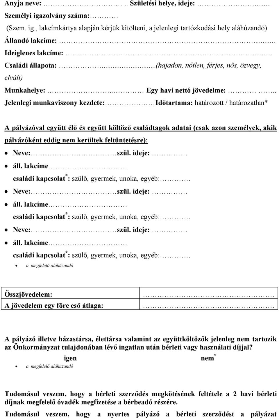 . Jelenlegi munkaviszony kezdete: Időtartama: határozott / határozatlan* A pályázóval együtt élő és együtt költöző családtagok adatai (csak azon személyek, akik pályázóként eddig nem kerültek