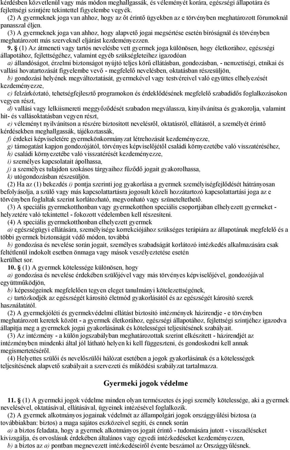 (3) A gyermeknek joga van ahhoz, hogy alapvető jogai megsértése esetén bíróságnál és törvényben meghatározott más szerveknél eljárást kezdeményezzen. 9.