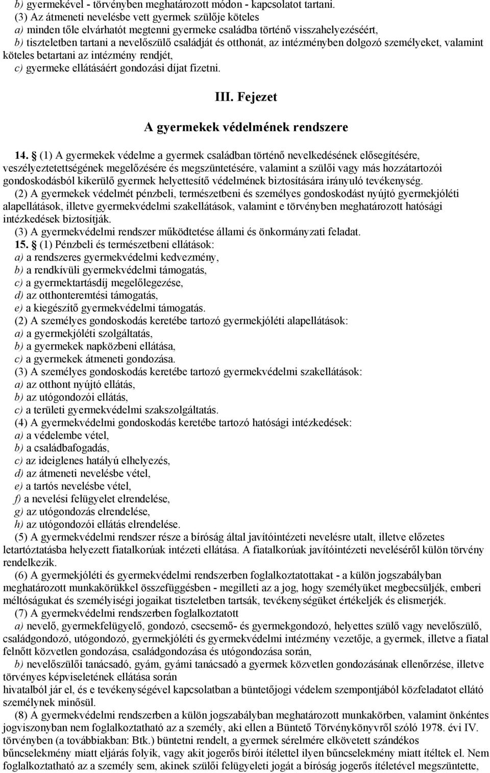 intézményben dolgozó személyeket, valamint köteles betartani az intézmény rendjét, c) gyermeke ellátásáért gondozási díjat fizetni. III. Fejezet A gyermekek védelmének rendszere 14.