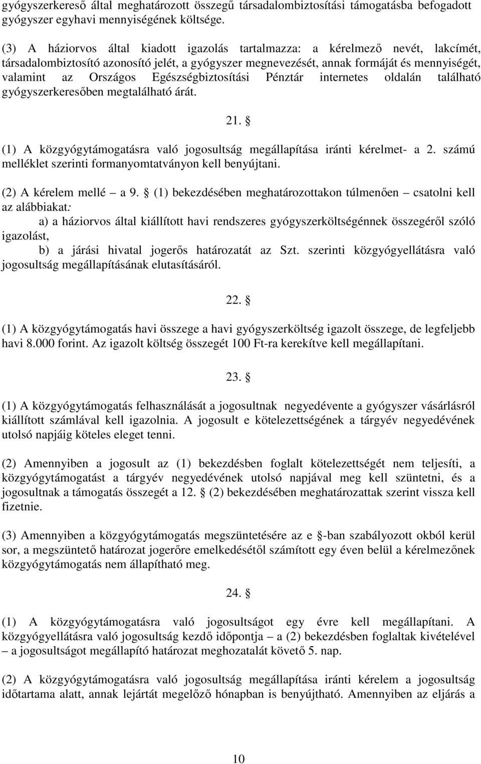 Egészségbiztosítási Pénztár internetes oldalán található gyógyszerkeresőben megtalálható árát. 21. (1) A közgyógytámogatásra való jogosultság megállapítása iránti kérelmet- a 2.