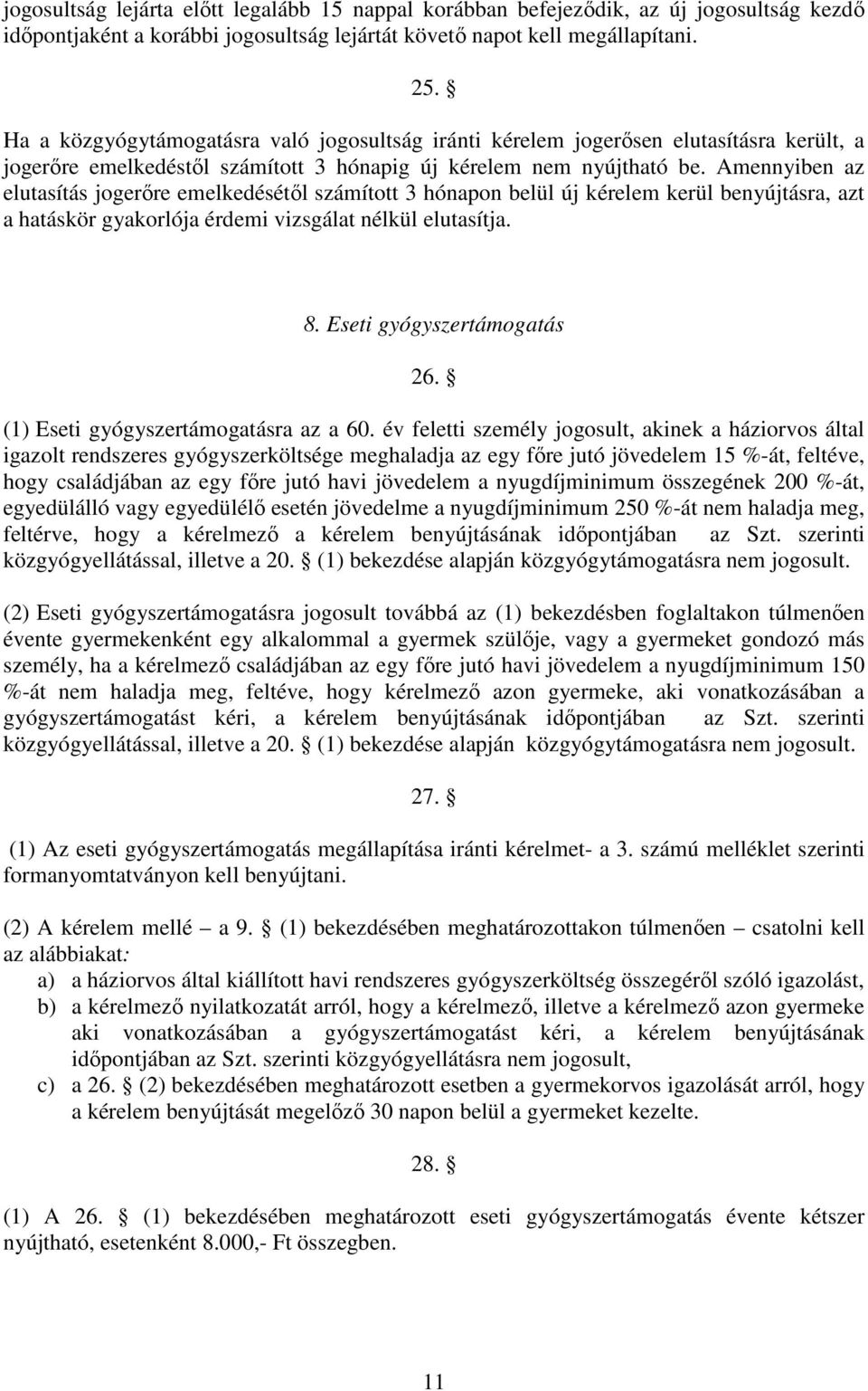 Amennyiben az elutasítás jogerőre emelkedésétől számított 3 hónapon belül új kérelem kerül benyújtásra, azt a hatáskör gyakorlója érdemi vizsgálat nélkül elutasítja. 8. Eseti gyógyszertámogatás 26.