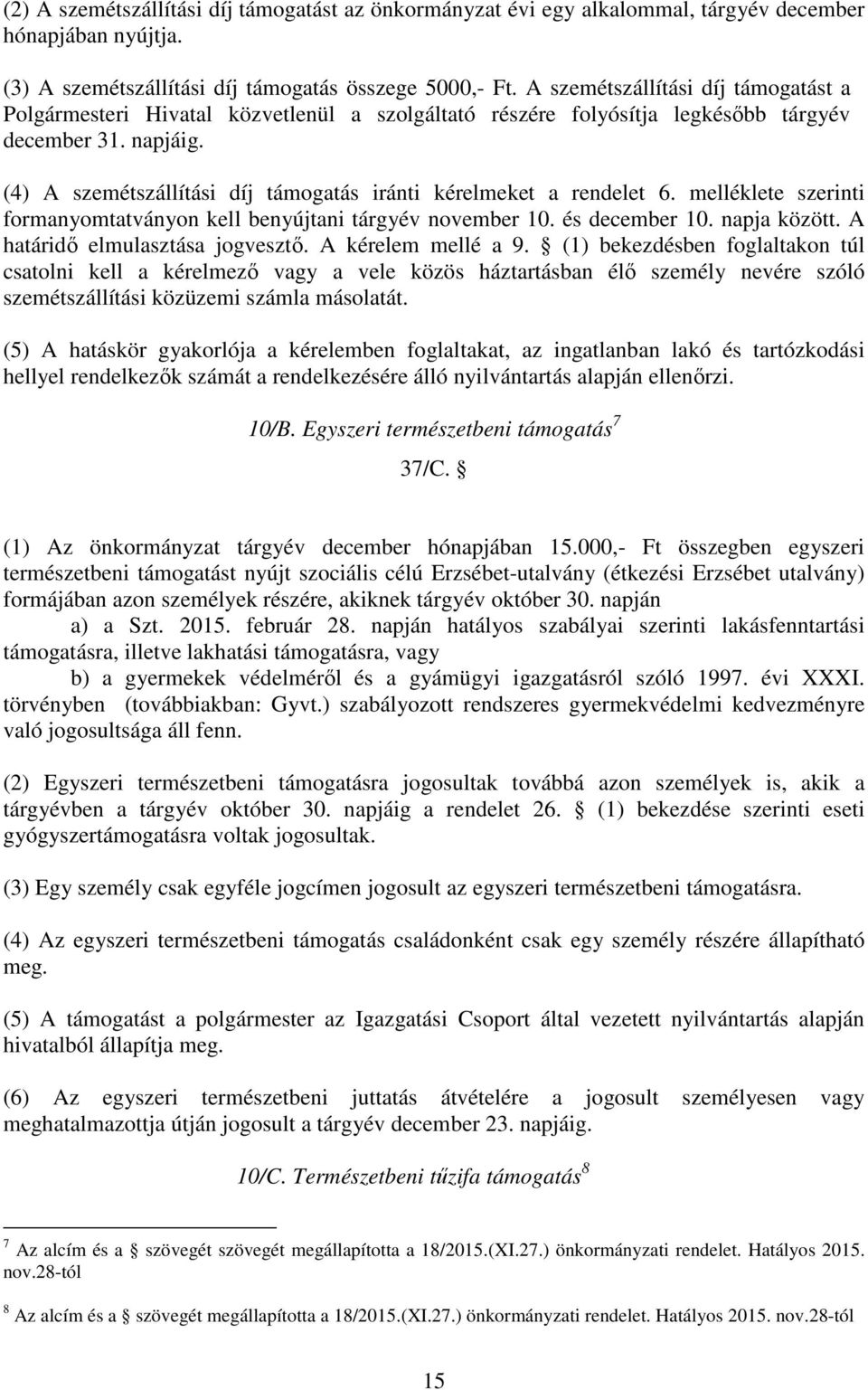 (4) A szemétszállítási díj támogatás iránti kérelmeket a rendelet 6. melléklete szerinti formanyomtatványon kell benyújtani tárgyév november 10. és december 10. napja között.