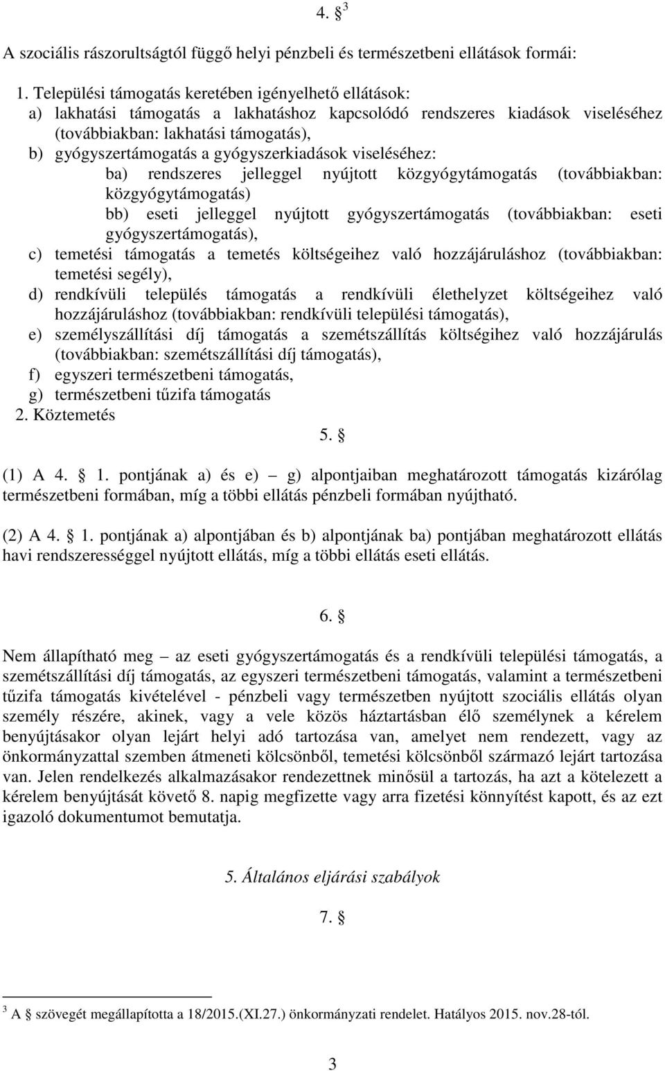 gyógyszerkiadások viseléséhez: ba) rendszeres jelleggel nyújtott közgyógytámogatás (továbbiakban: közgyógytámogatás) bb) eseti jelleggel nyújtott gyógyszertámogatás (továbbiakban: eseti