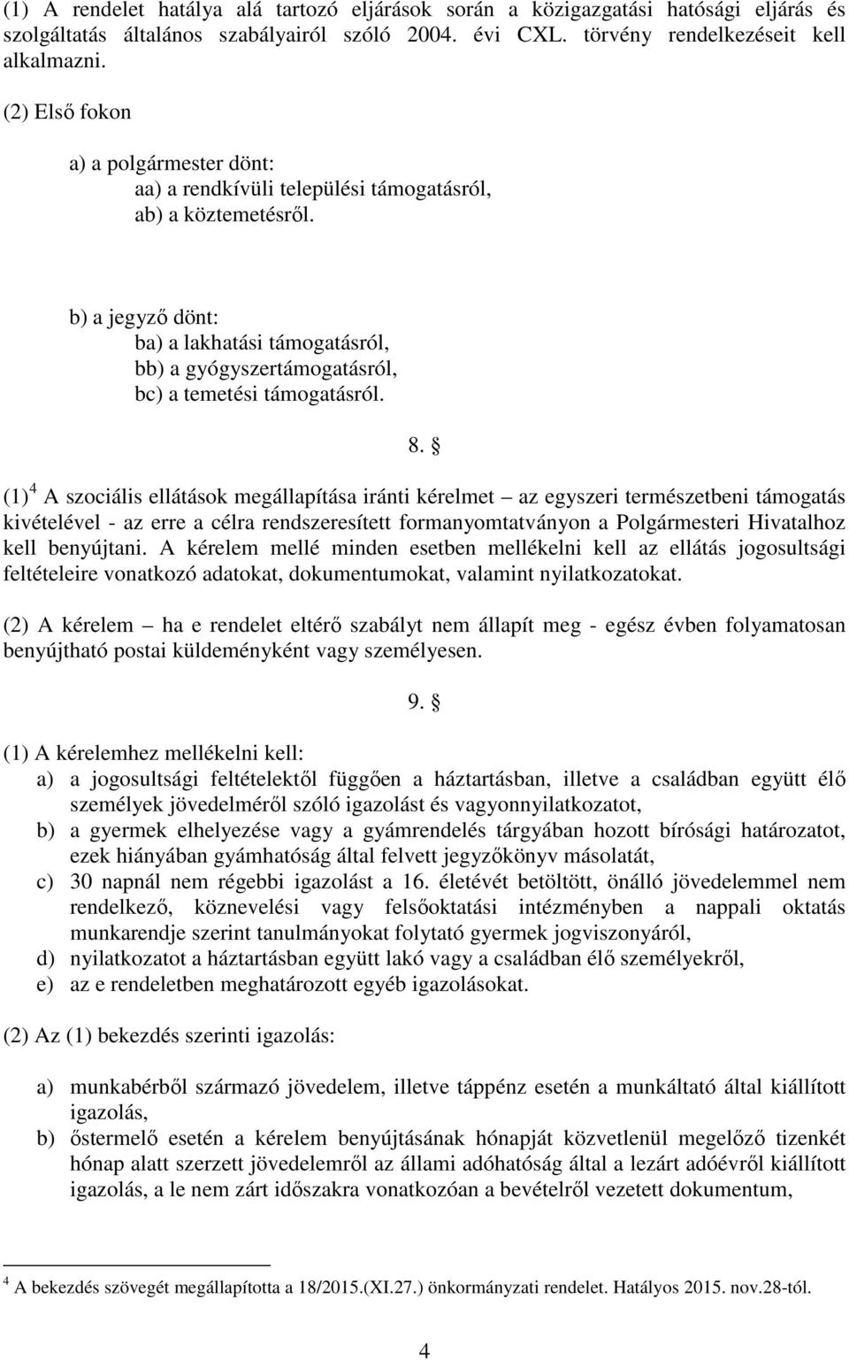 b) a jegyző dönt: ba) a lakhatási támogatásról, bb) a gyógyszertámogatásról, bc) a temetési támogatásról. 8.