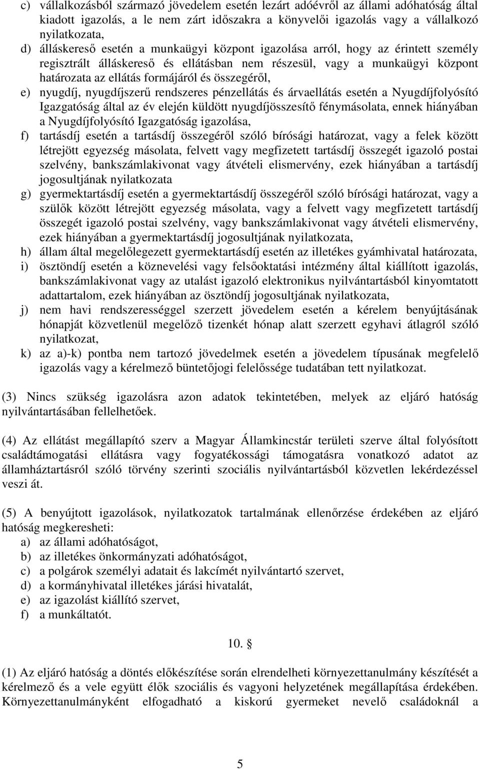 nyugdíj, nyugdíjszerű rendszeres pénzellátás és árvaellátás esetén a Nyugdíjfolyósító Igazgatóság által az év elején küldött nyugdíjösszesítő fénymásolata, ennek hiányában a Nyugdíjfolyósító