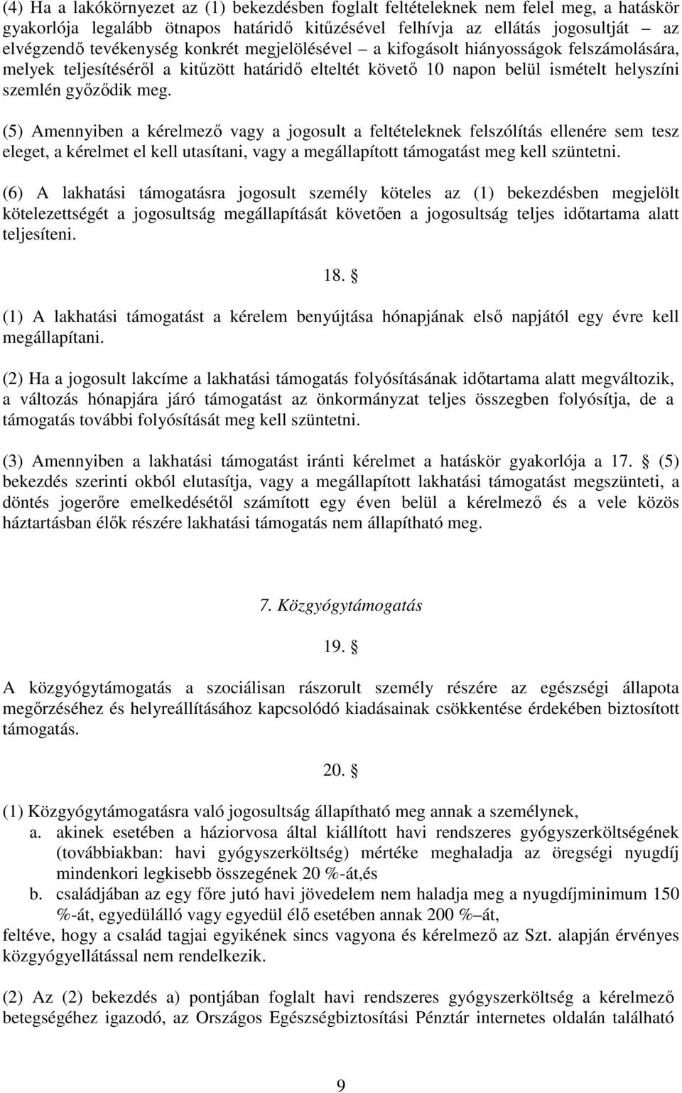 (5) Amennyiben a kérelmező vagy a jogosult a feltételeknek felszólítás ellenére sem tesz eleget, a kérelmet el kell utasítani, vagy a megállapított támogatást meg kell szüntetni.