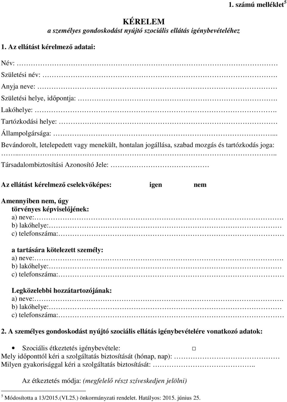 ... Társadalombiztosítási Azonosító Jele: Az ellátást kérelmező cselekvőképes: igen nem Amennyiben nem, úgy törvényes képviselőjének: a) neve:.