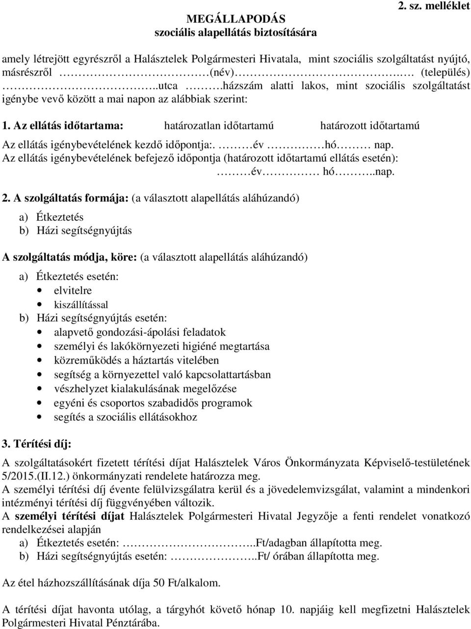 Az ellátás időtartama: határozatlan időtartamú határozott időtartamú Az ellátás igénybevételének kezdő időpontja:. év hó nap.