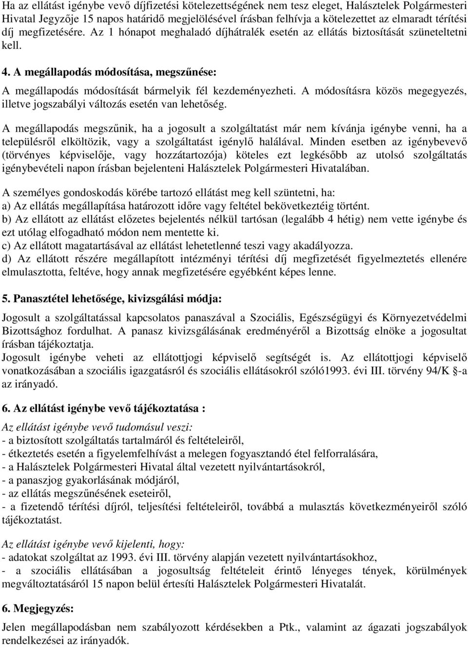 A megállapodás módosítása, megszűnése: A megállapodás módosítását bármelyik fél kezdeményezheti. A módosításra közös megegyezés, illetve jogszabályi változás esetén van lehetőség.