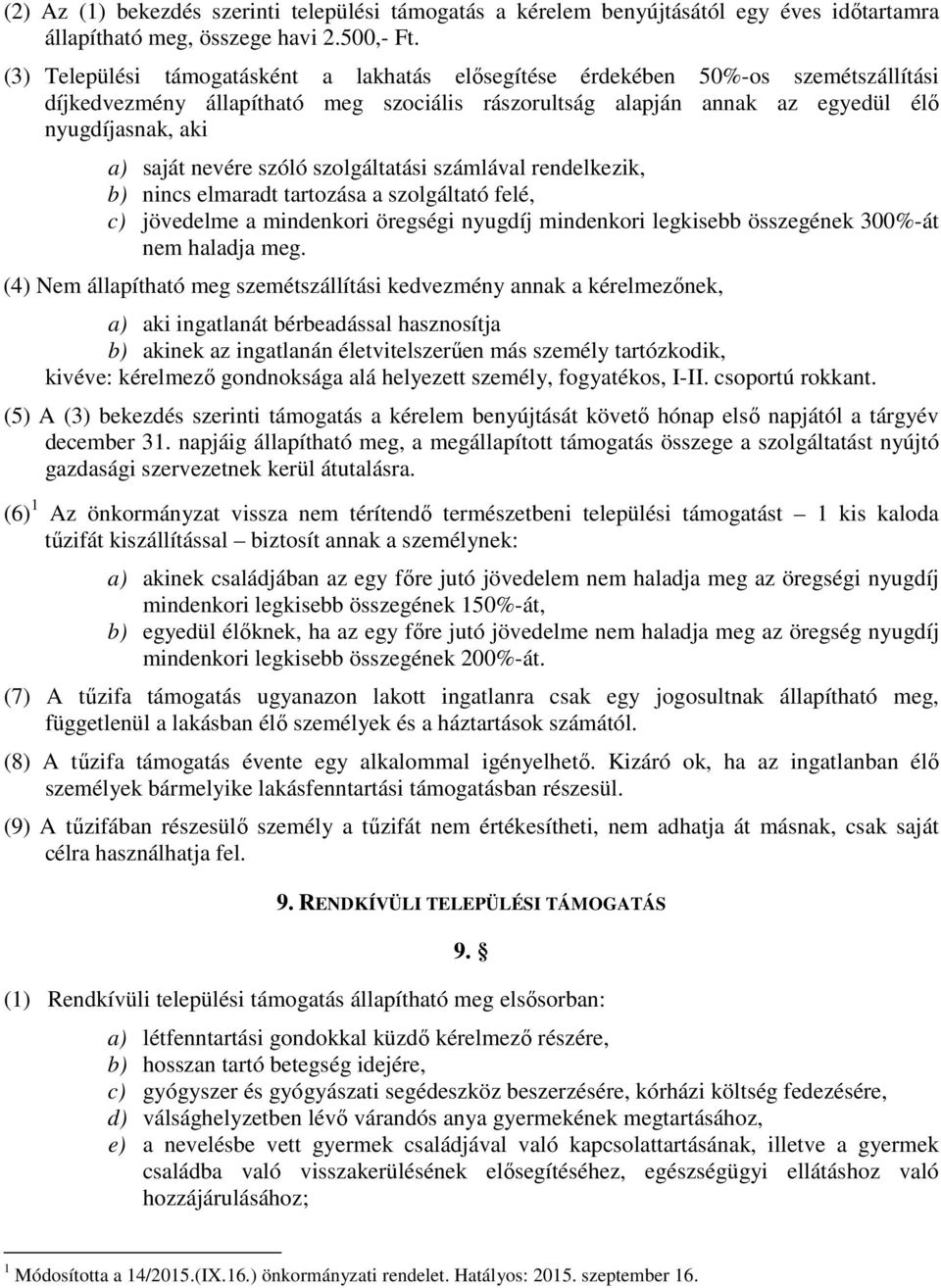 nevére szóló szolgáltatási számlával rendelkezik, b) nincs elmaradt tartozása a szolgáltató felé, c) jövedelme a mindenkori öregségi nyugdíj mindenkori legkisebb összegének 300%-át nem haladja meg.