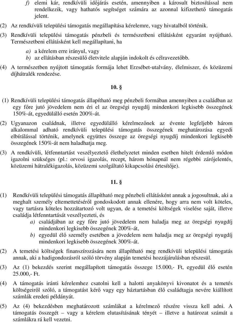 Természetbeni ellátásként kell megállapítani, ha a) a kérelem erre irányul, vagy b) az ellátásban részesülő életvitele alapján indokolt és célravezetőbb.