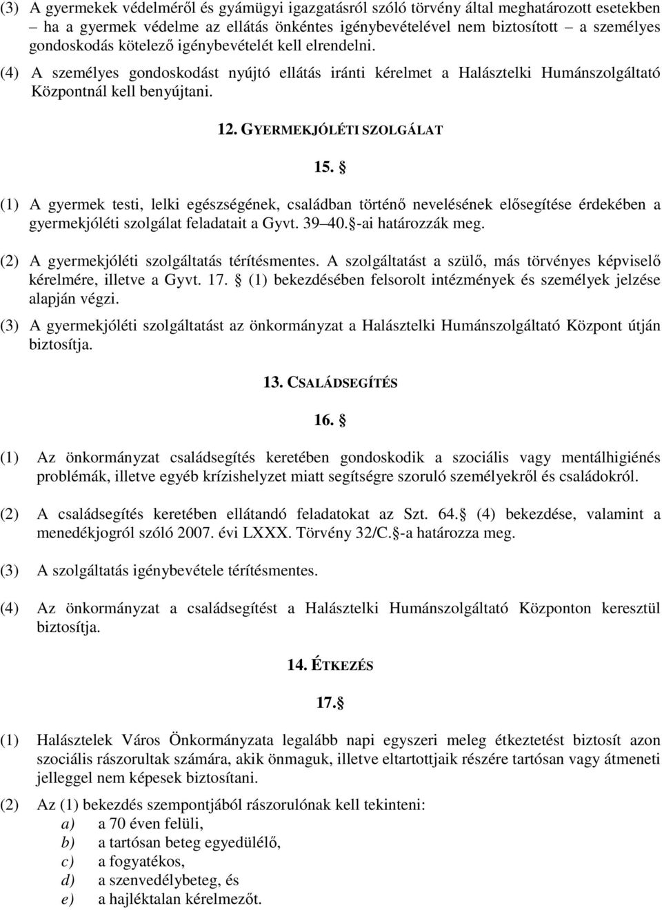 (1) A gyermek testi, lelki egészségének, családban történő nevelésének elősegítése érdekében a gyermekjóléti szolgálat feladatait a Gyvt. 39 40. -ai határozzák meg.