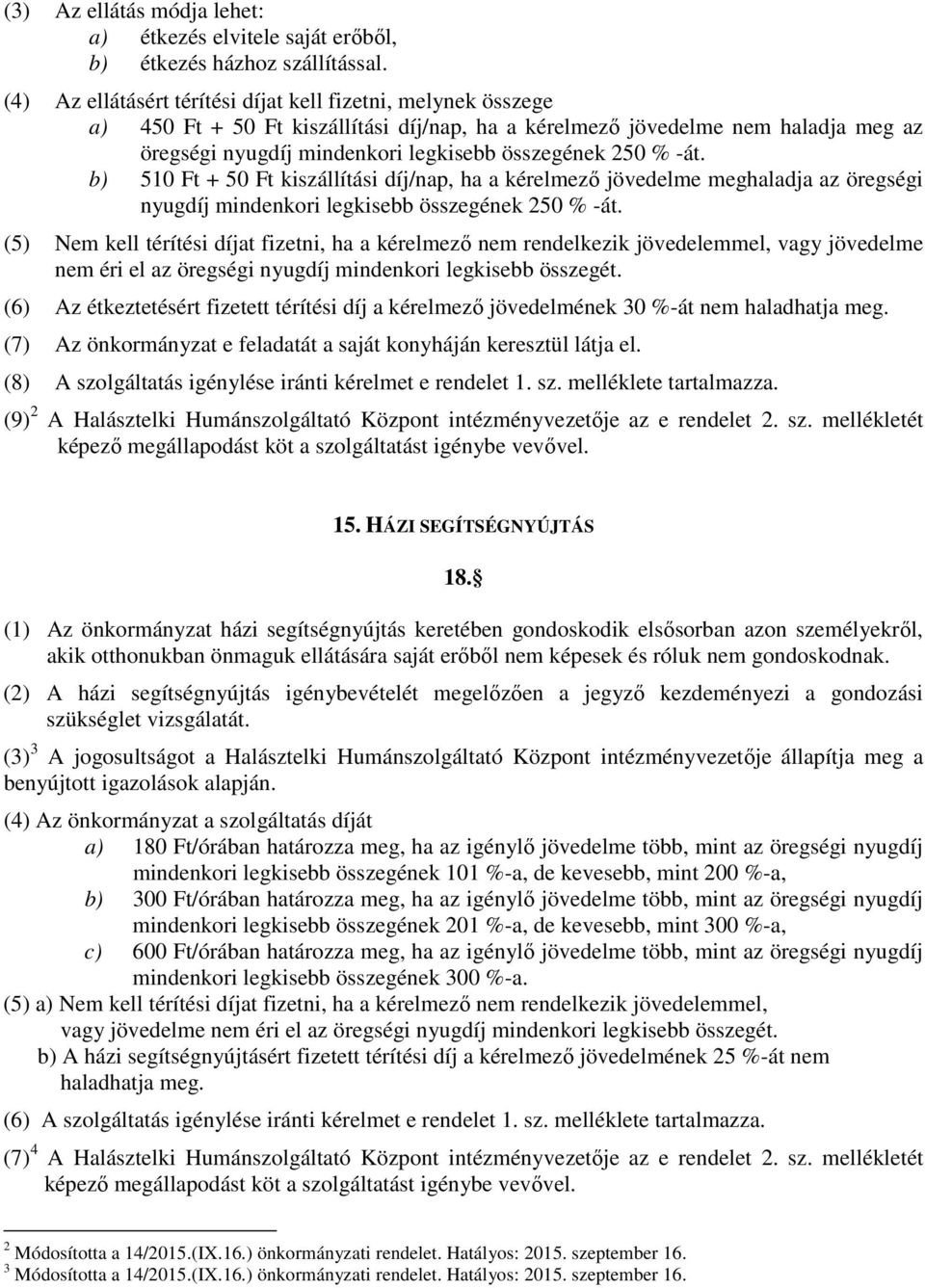 % -át. b) 510 Ft + 50 Ft kiszállítási díj/nap, ha a kérelmező jövedelme meghaladja az öregségi nyugdíj mindenkori legkisebb összegének 250 % -át.