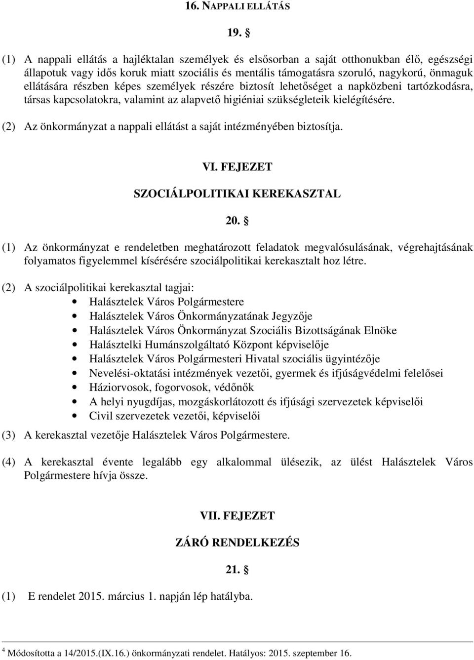 részben képes személyek részére biztosít lehetőséget a napközbeni tartózkodásra, társas kapcsolatokra, valamint az alapvető higiéniai szükségleteik kielégítésére.