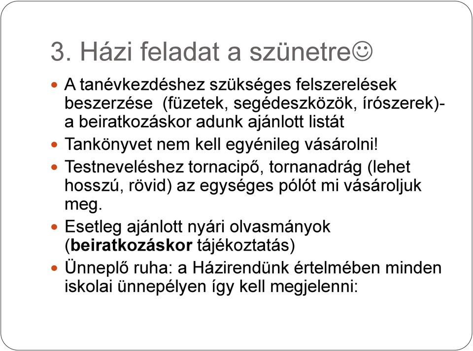 Testneveléshez tornacipő, tornanadrág (lehet hosszú, rövid) az egységes pólót mi vásároljuk meg.