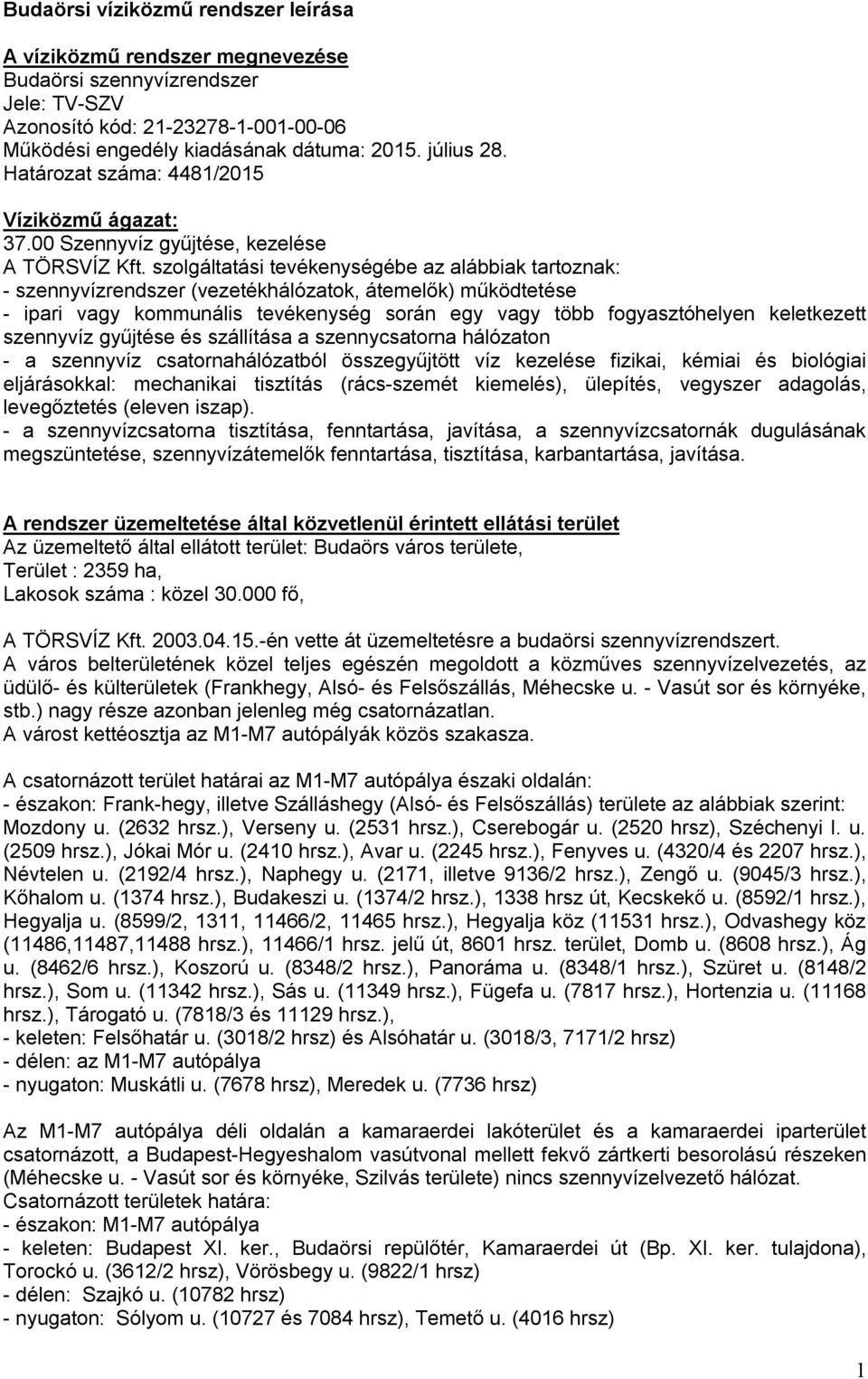 szolgáltatási tevékenységébe az alábbiak tartoznak: - szennyvízrendszer (vezetékhálózatok, átemelők) működtetése - ipari vagy kommunális tevékenység során egy vagy több fogyasztóhelyen keletkezett