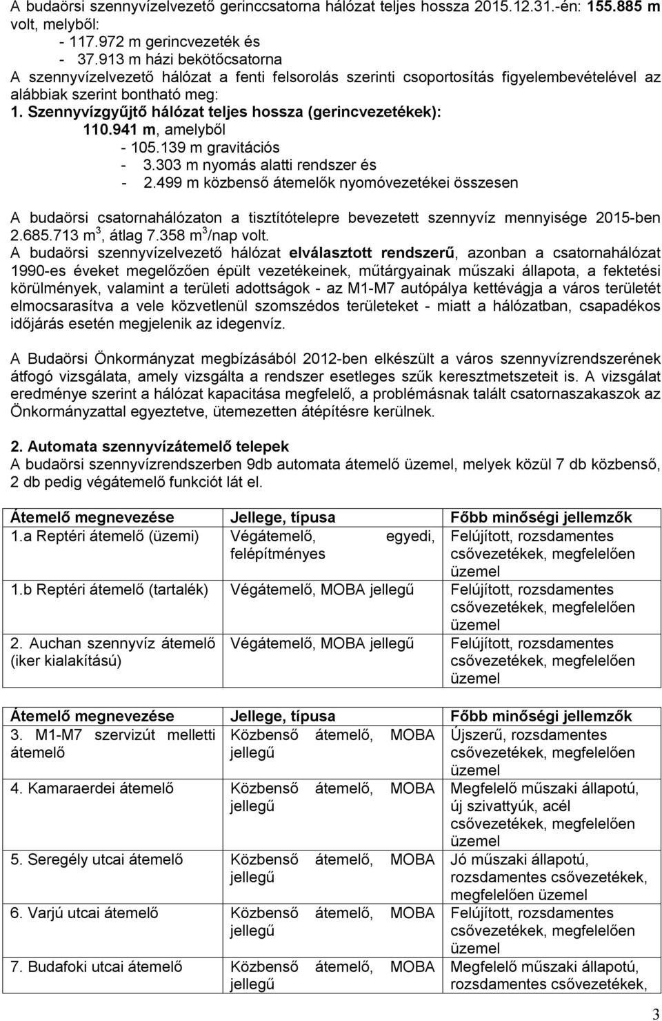 Szennyvízgyűjtő hálózat teljes hossza (gerincvezetékek): 110.941 m, amelyből - 105.139 m gravitációs - 3.303 m nyomás alatti rendszer és - 2.