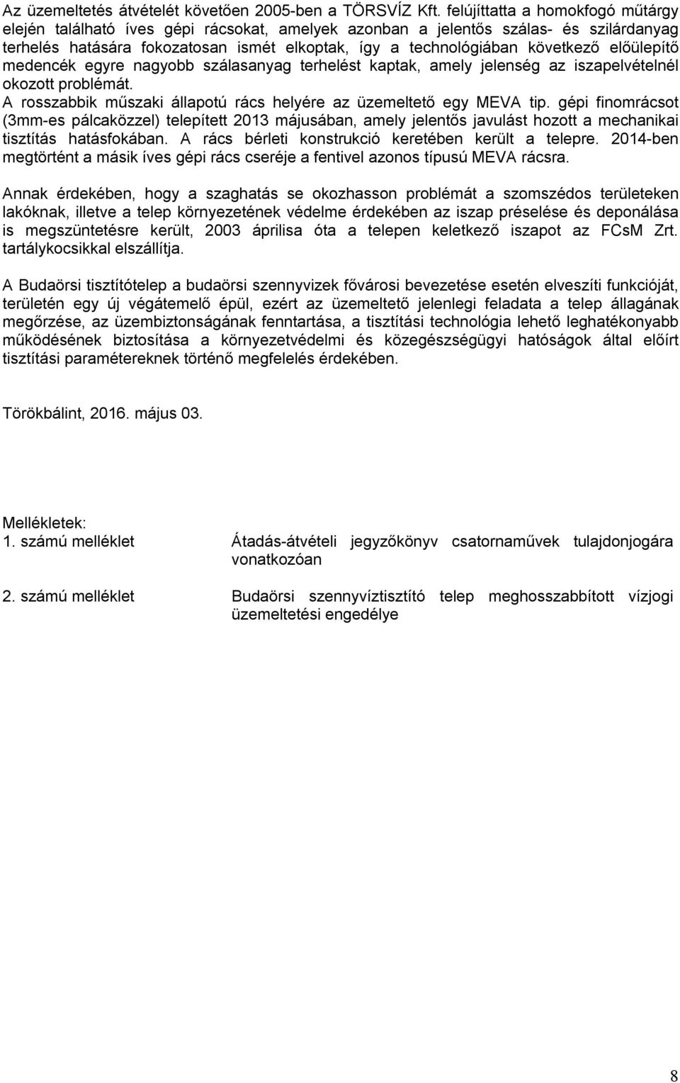 előülepítő medencék egyre nagyobb szálasanyag terhelést kaptak, amely jelenség az iszapelvételnél okozott problémát. A rosszabbik műszaki állapotú rács helyére az tető egy MEVA tip.