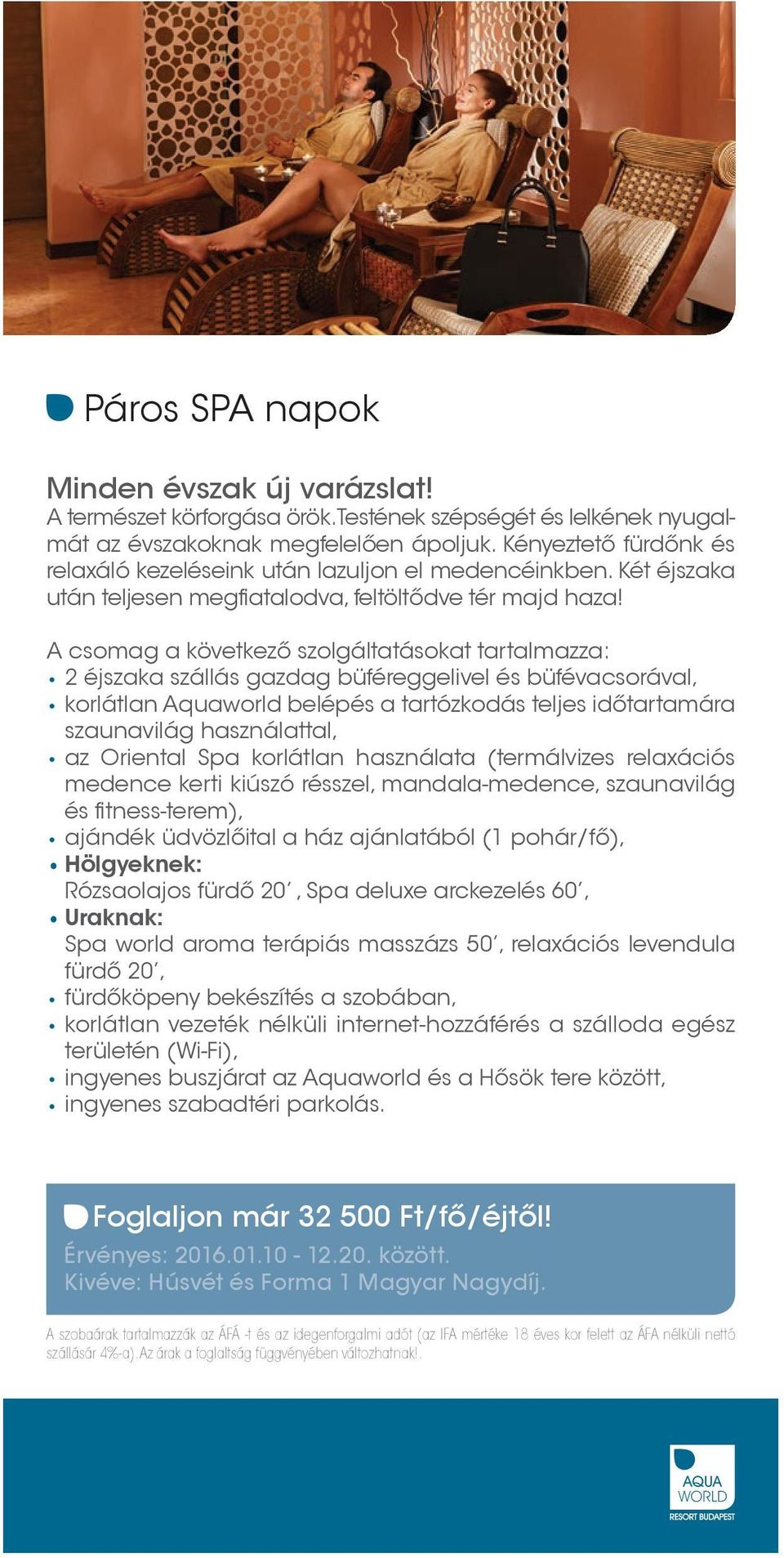 2 éjszaka szállás gazdag büféreggelivel és büfévacsorával, korlátlan Aquaworld belépés a tartózkodás teljes időtartamára szaunavilág használattal, az Oriental Spa korlátlan használata (termálvizes