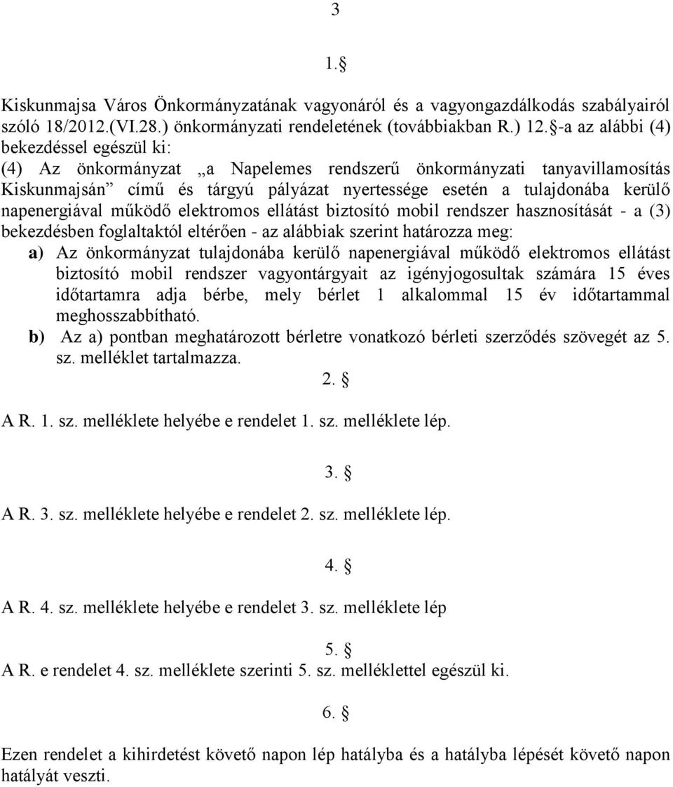 napenergiával működő elektromos ellátást biztosító mobil rendszer hasznosítását - a (3) bekezdésben foglaltaktól eltérően - az alábbiak szerint határozza meg: a) Az önkormányzat tulajdonába kerülő