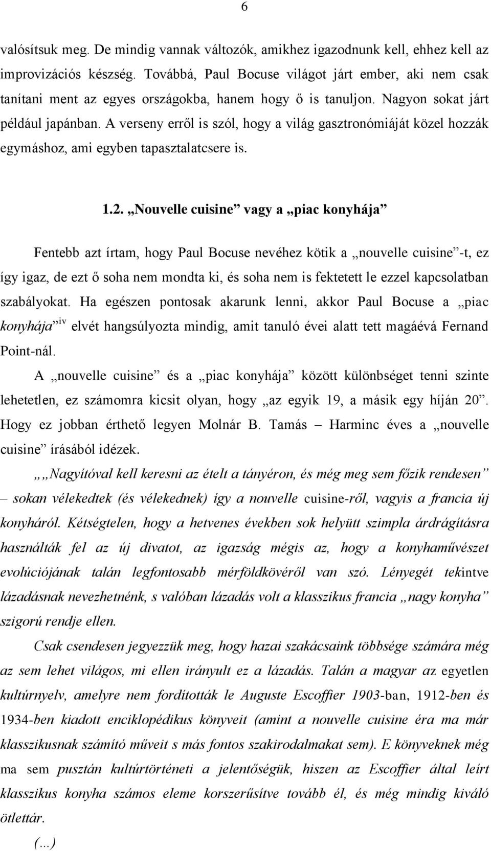 A verseny erről is szól, hogy a világ gasztronómiáját közel hozzák egymáshoz, ami egyben tapasztalatcsere is. 1.2.
