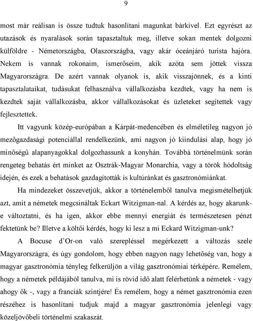 Nekem is vannak rokonaim, ismerőseim, akik azóta sem jöttek vissza Magyarországra.