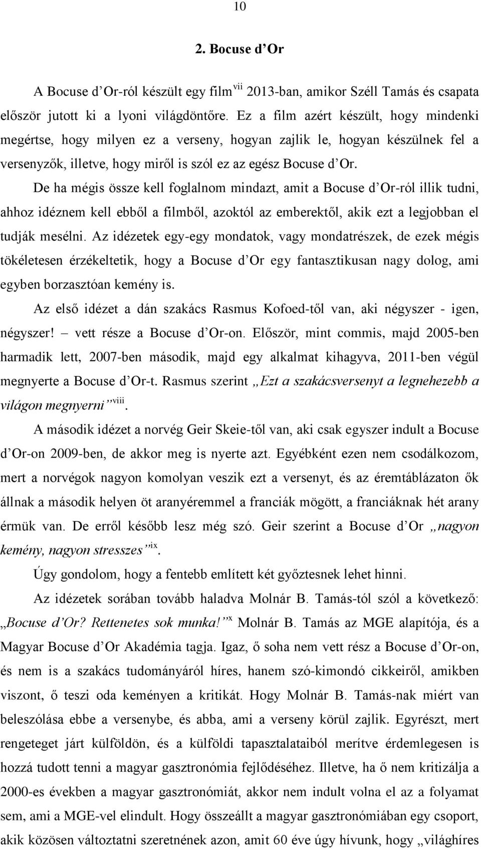 De ha mégis össze kell foglalnom mindazt, amit a Bocuse d Or-ról illik tudni, ahhoz idéznem kell ebből a filmből, azoktól az emberektől, akik ezt a legjobban el tudják mesélni.