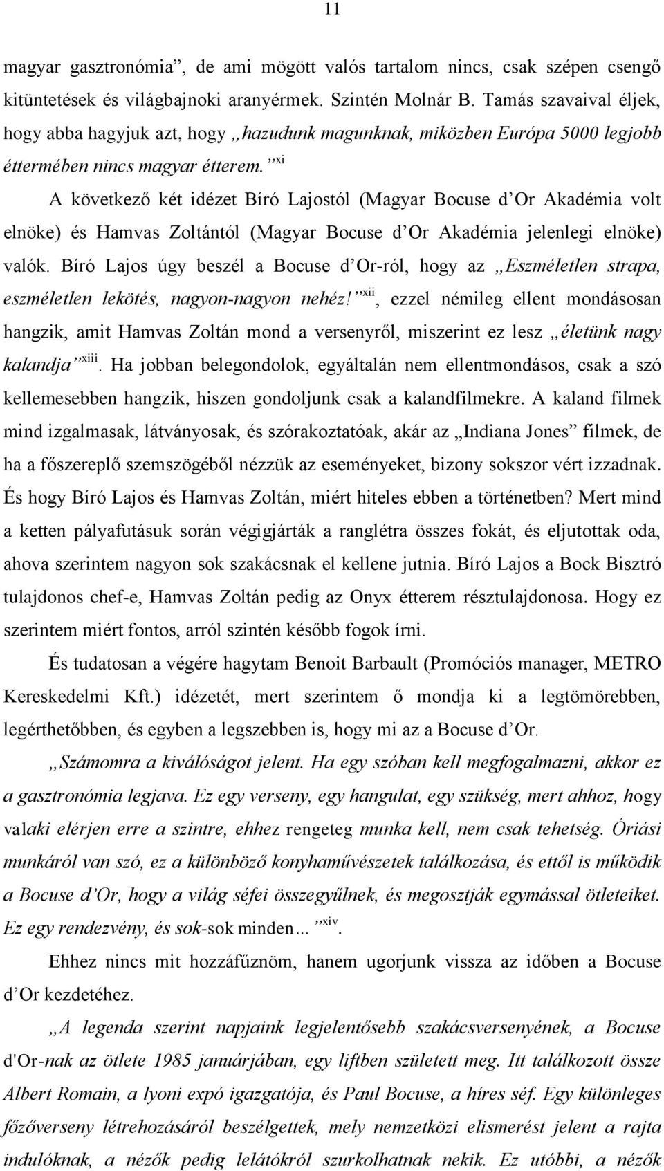 xi A következő két idézet Bíró Lajostól (Magyar Bocuse d Or Akadémia volt elnöke) és Hamvas Zoltántól (Magyar Bocuse d Or Akadémia jelenlegi elnöke) valók.