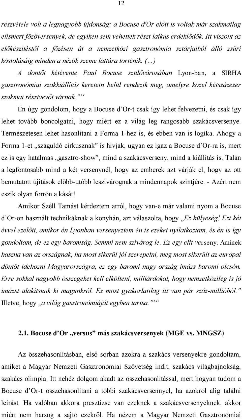 ( ) A döntőt kétévente Paul Bocuse szülővárosában Lyon-ban, a SIRHA gasztronómiai szakkiállítás keretein belül rendezik meg, amelyre közel kétszázezer szakmai résztvevőt várnak.